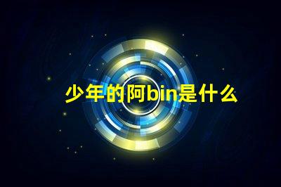 少年的阿bin是什么意思 bin導(dǎo)是什么意思梗